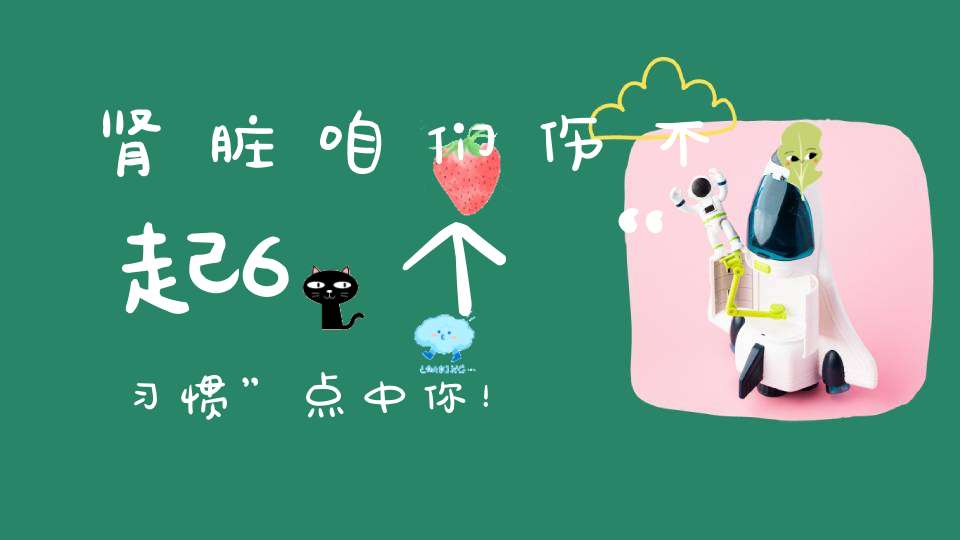 肾脏咱们伤不起6个“习惯”点中你！