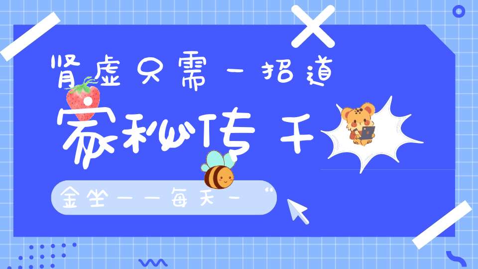 肾虚只需一招道家秘传千金坐——每天一“坐”大补肾气