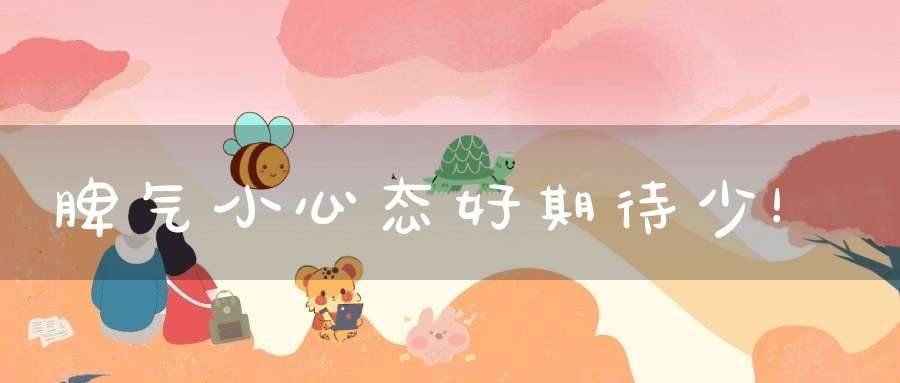 脾气小心态好期待少！