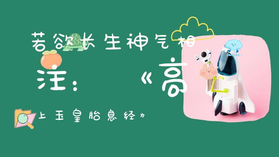 若欲长生神气相注：《高上玉皇胎息经》