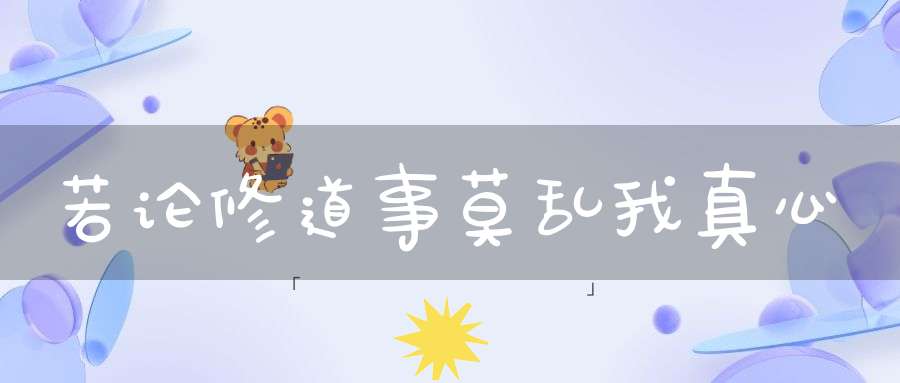 若论修道事莫乱我真心