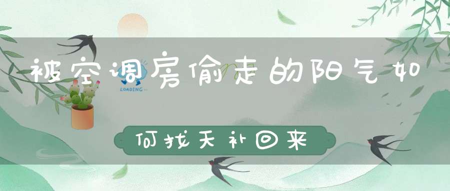 被空调房偷走的阳气如何找天补回来