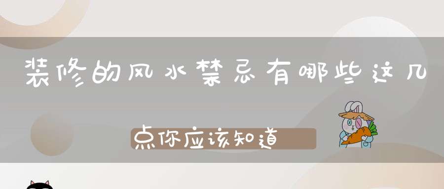 装修的风水禁忌有哪些这几点你应该知道