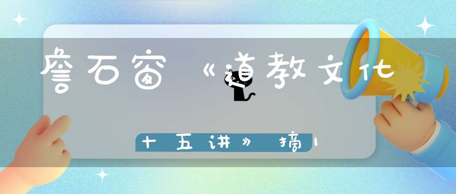 詹石窗《道教文化十五讲》摘1
