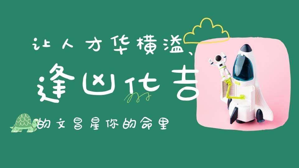 让人才华横溢、逢凶化吉的文昌星你的命里有吗