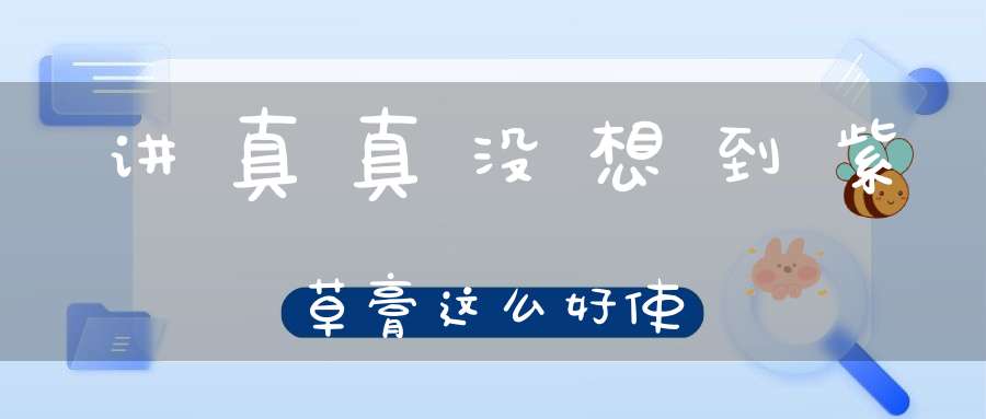 讲真真没想到紫草膏这么好使