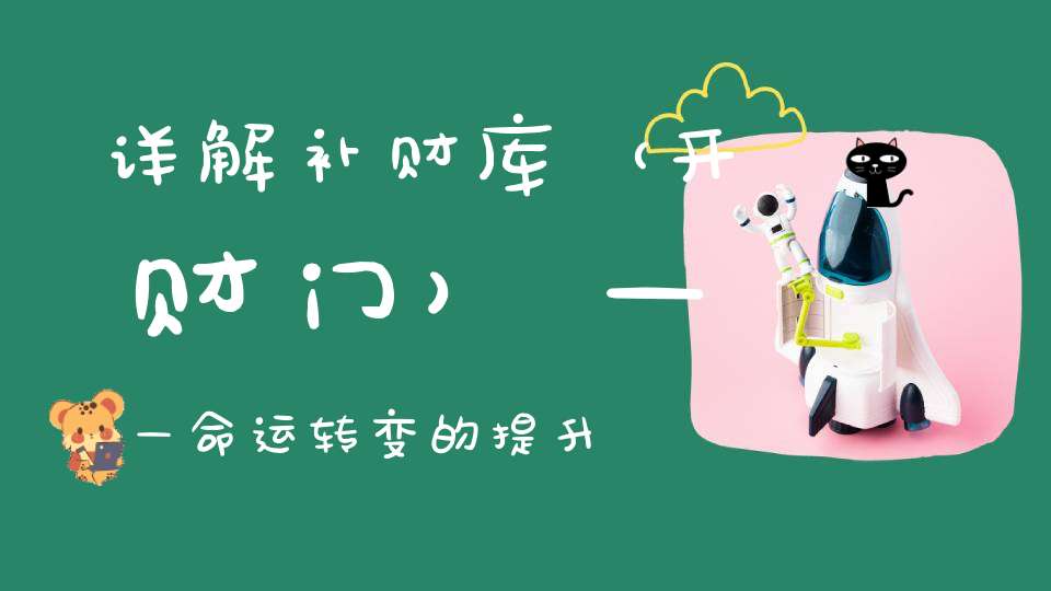详解补财库（开财门）——命运转变的提升没补财库的都要看一下