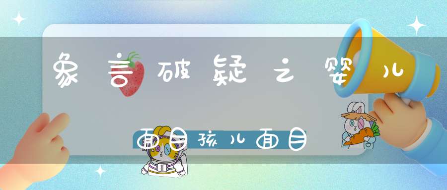 象言破疑之婴儿面目孩儿面目