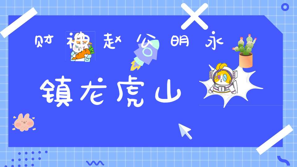 财神赵公明永镇龙虎山
