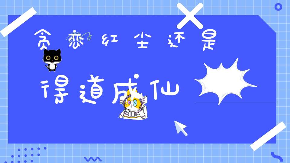 贪恋红尘还是得道成仙