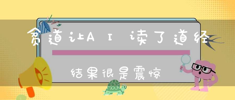贫道让AI读了道经结果很是震惊