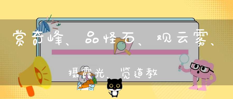 赏奇峰、品怪石、观云雾、摄霞光、览道教文化。人间仙境“三清山”醉美乡村“婺源”观油莱花海邂逅一场视觉盛宴
