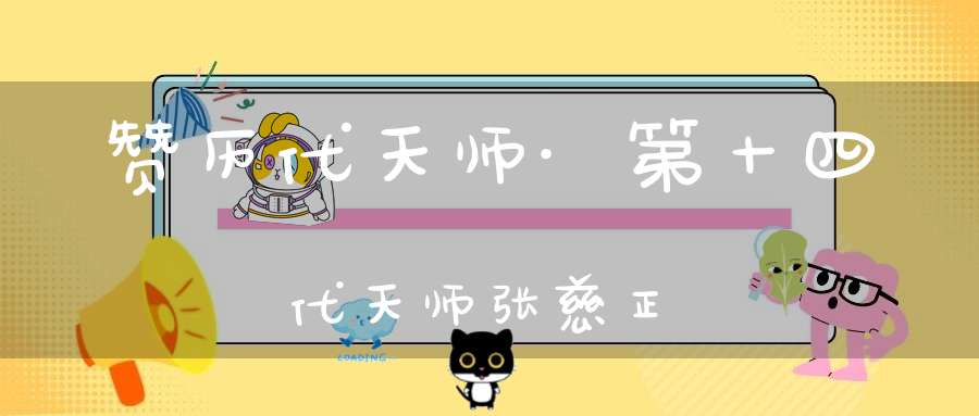 赞历代天师·第十四代天师张慈正