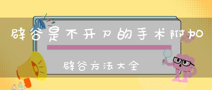 辟谷是不开刀的手术附加辟谷方法大全
