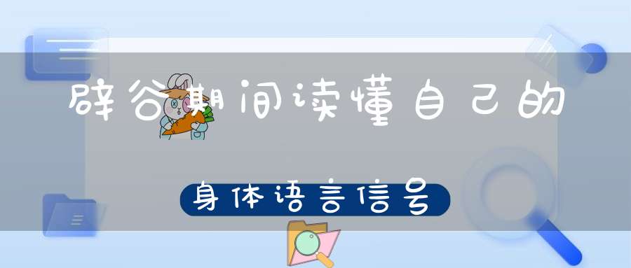 辟谷期间读懂自己的身体语言信号