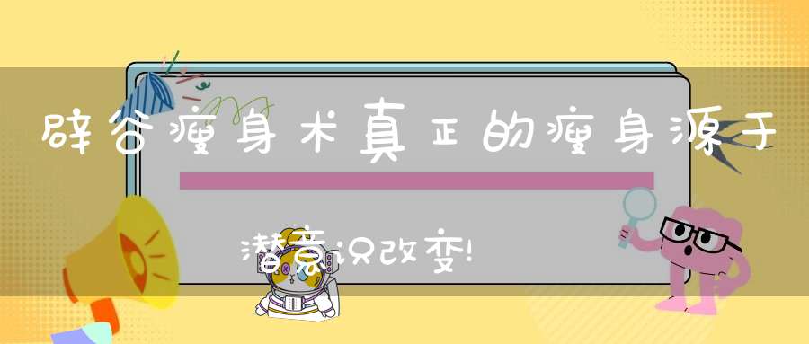 辟谷瘦身术真正的瘦身源于潜意识改变！