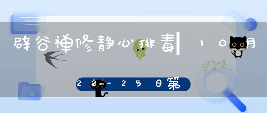 辟谷禅修静心排毒▏10月22-25日第134期辟谷班▏昆山淀山湖与您相约