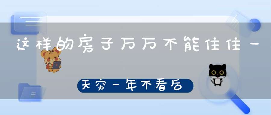 这样的房子万万不能住住一天穷一年不看后悔！