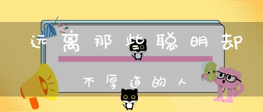 远离那些聪明却不厚道的人