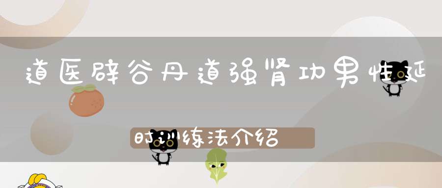 道医辟谷丹道强肾功男性延时训练法介绍