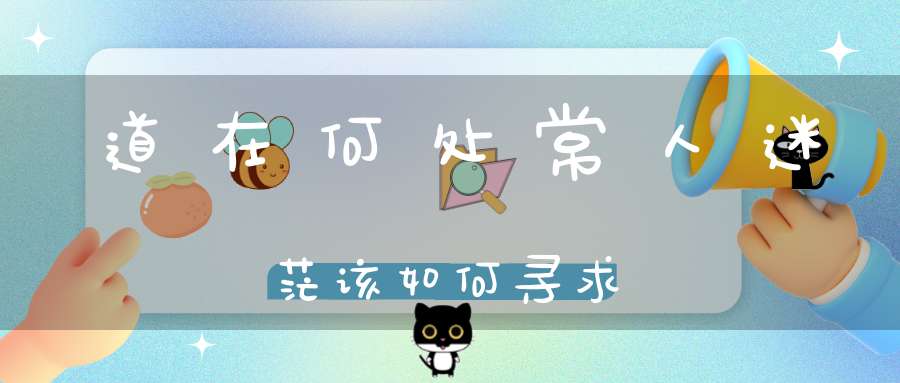 道在何处常人迷茫该如何寻求
