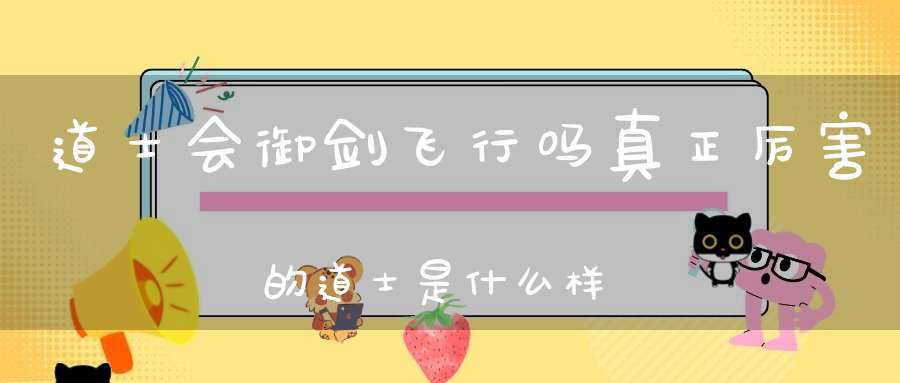 道士会御剑飞行吗真正厉害的道士是什么样子的！