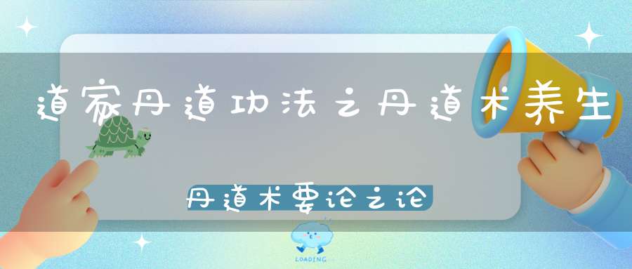 道家丹道功法之丹道术养生丹道术要论之论内观