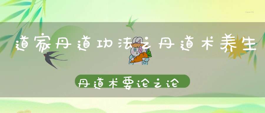道家丹道功法之丹道术养生丹道术要论之论龙虎