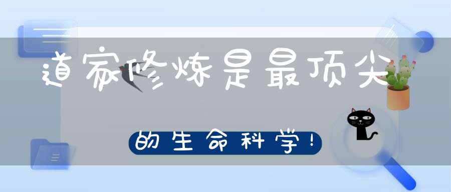 道家修炼是最顶尖的生命科学！