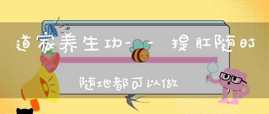 道家养生功--提肛随时随地都可以做