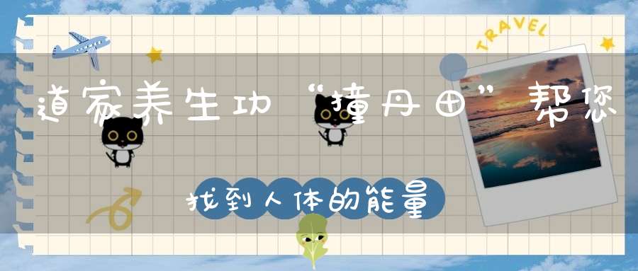 道家养生功“撞丹田”帮您找到人体的能量库！
