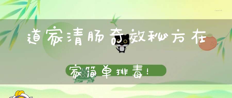 道家清肠奇效秘方在家简单排毒！