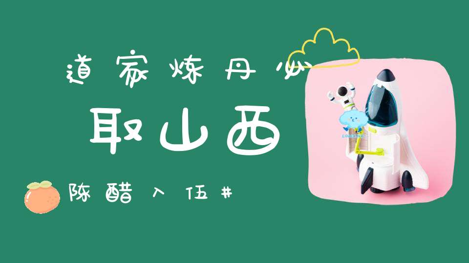 道家炼丹必取山西陈醋入伍