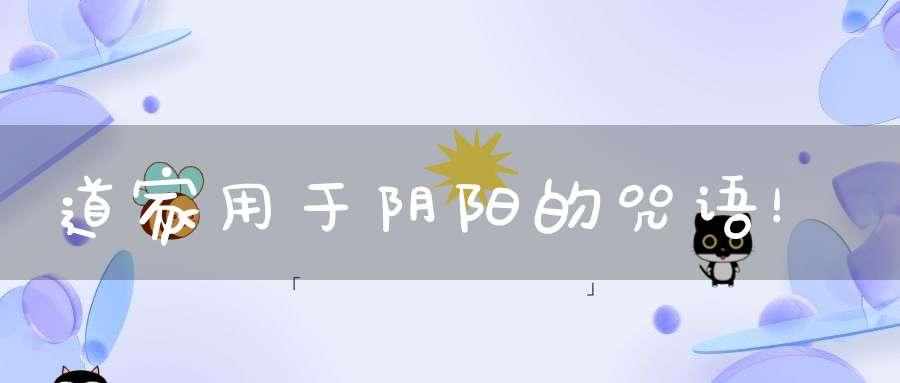 道家用于阴阳的咒语！