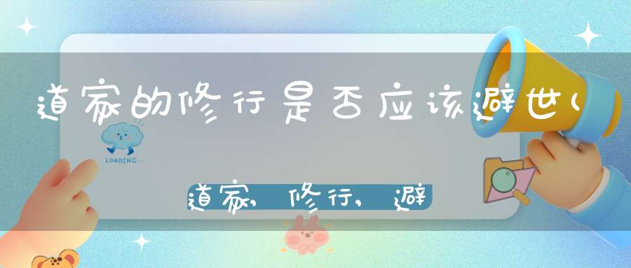 道家的修行是否应该避世(道家,修行,避世,内圣外王,孔子,老子,庄子)