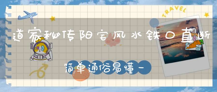 道家秘传阳宅风水铁口直断简单通俗易懂一看就会一断就灵