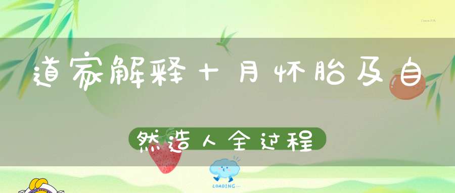 道家解释十月怀胎及自然造人全过程