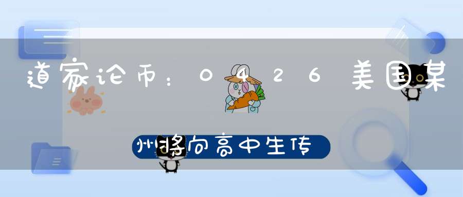 道家论币：0426美国某州将向高中生传授加密货币知识之比特币日内趋势