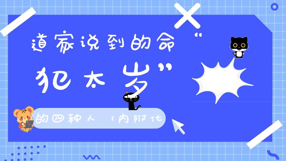道家说到的命“犯太岁”的四种人（内附化解法）