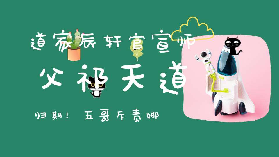 道家辰轩官宣师父祁天道归期！五哥斥责娜美不知感恩：没有仙洋就没你今天！