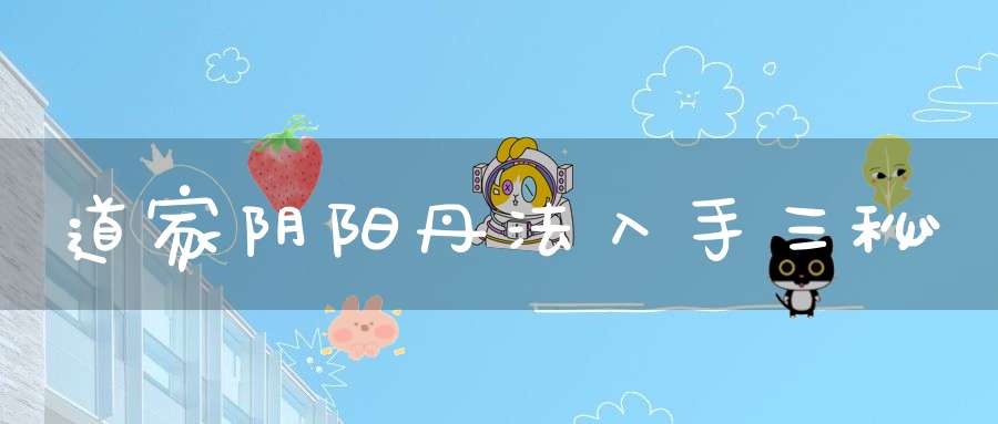 道家阴阳丹法入手三秘