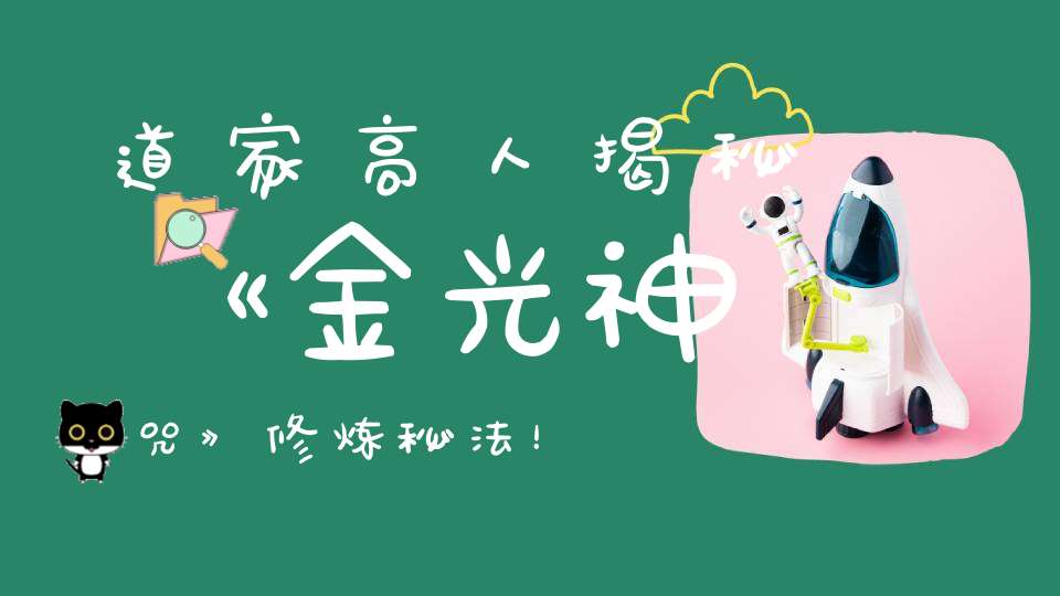 道家高人揭秘《金光神咒》修炼秘法！