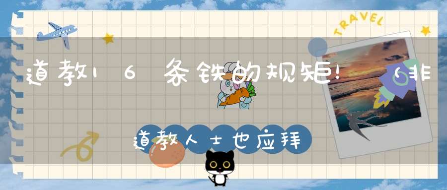 道教16条铁的规矩！（非道教人士也应拜读）