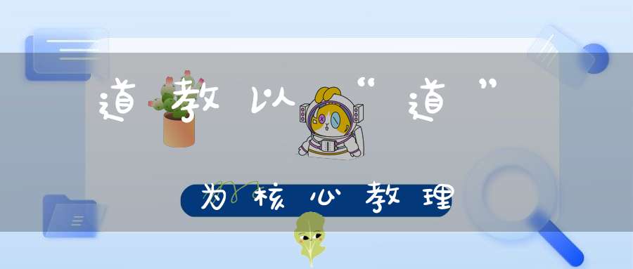 道教以“道”为核心教理