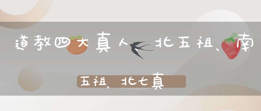 道教四大真人、北五祖、南五祖、北七真