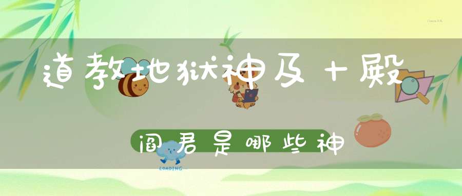 道教地狱神及十殿阎君是哪些神