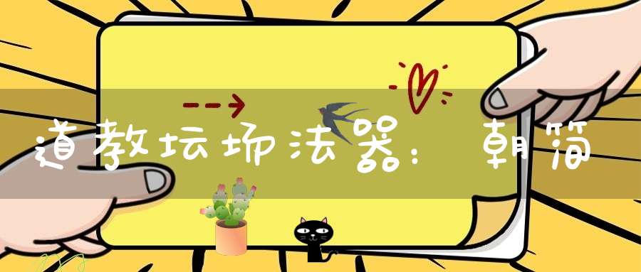 道教坛场法器：朝简