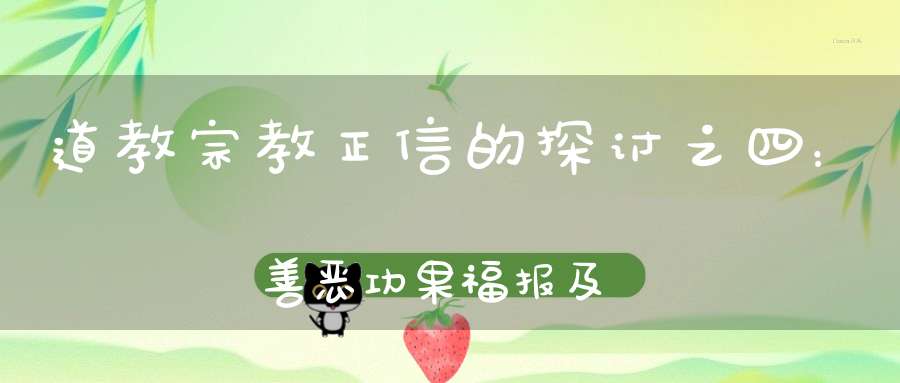 道教宗教正信的探讨之四：善恶功果福报及转化