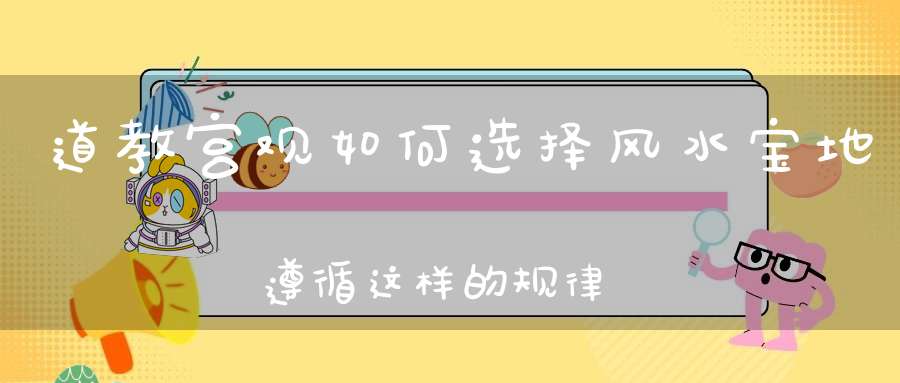 道教宫观如何选择风水宝地遵循这样的规律......