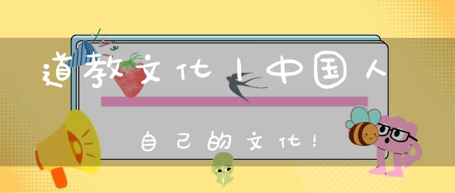 道教文化丨中国人自己的文化！